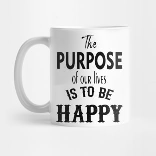 the purpose of our lives is to be happy Mug